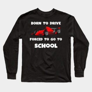 Born to drive, forced to go to school, Race car Long Sleeve T-Shirt